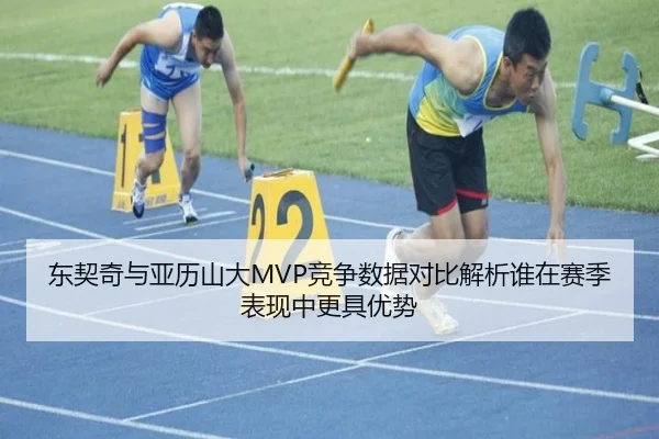 东契奇与亚历山大MVP竞争数据对比解析谁在赛季表现中更具优势